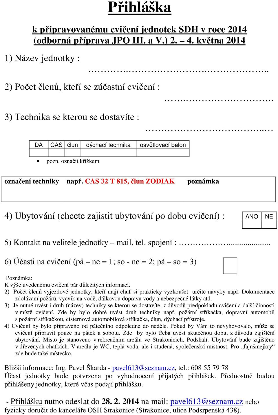 CAS 32 T 815, člun ZODIAK poznámka 4) Ubytování (chcete zajistit ubytování po dobu cvičení) : ANO NE 5) Kontakt na velitele mail, tel. spojení :.