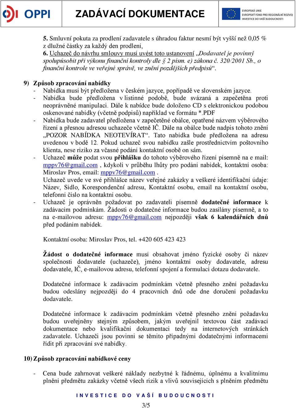 , o finanční kontrole ve veřejné správě, ve znění pozdějších předpisů. 9) Způsob zpracování nabídky - Nabídka musí být předložena v českém jazyce, popřípadě ve slovenském jazyce.