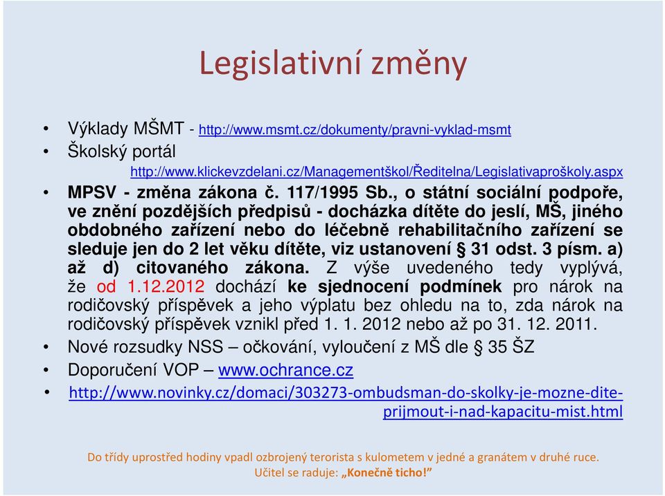 , o státní sociální podpoře, ve znění pozdějších předpisů - docházka dítěte do jeslí, MŠ, jiného obdobného zařízení nebo do léčebně rehabilitačního zařízení se sleduje jen do 2 let věku dítěte, viz