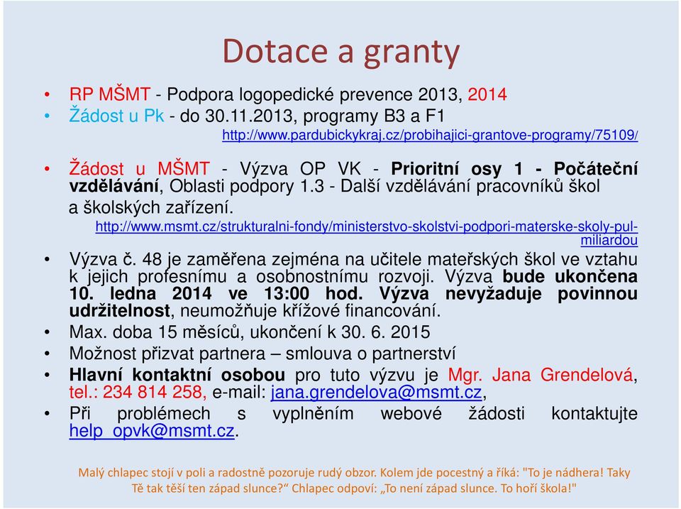 msmt.cz/strukturalni-fondy/ministerstvo-skolstvi-podpori-materske-skoly-pulmiliardou Výzva č. 48 je zaměřena zejména na učitele mateřských škol ve vztahu k jejich profesnímu a osobnostnímu rozvoji.