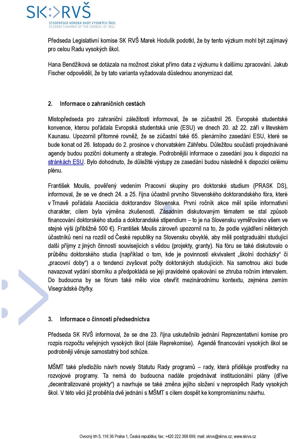 Informace o zahraničních cestách Místopředseda pro zahraniční záležitosti informoval, že se zúčastnil 26. Evropské studentské konvence, kterou pořádala Evropská studentská unie (ESU) ve dnech 20.