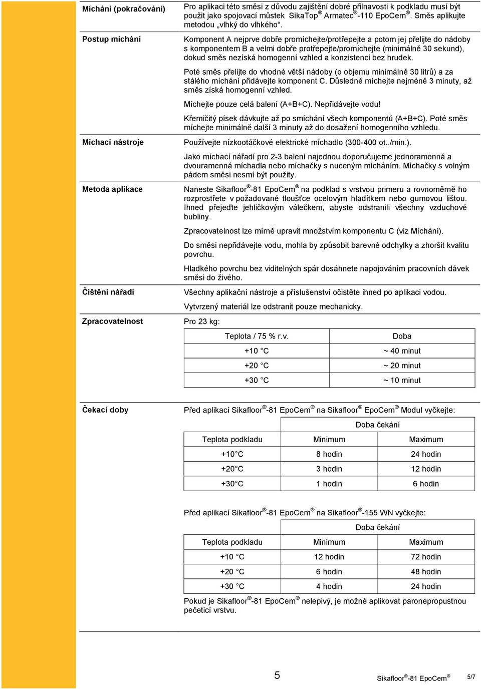 Komponent A nejprve dobře promíchejte/protřepejte a potom jej přelijte do nádoby s komponentem B a velmi dobře protřepejte/promíchejte (minimálně 30 sekund), dokud směs nezíská homogenní vzhled a