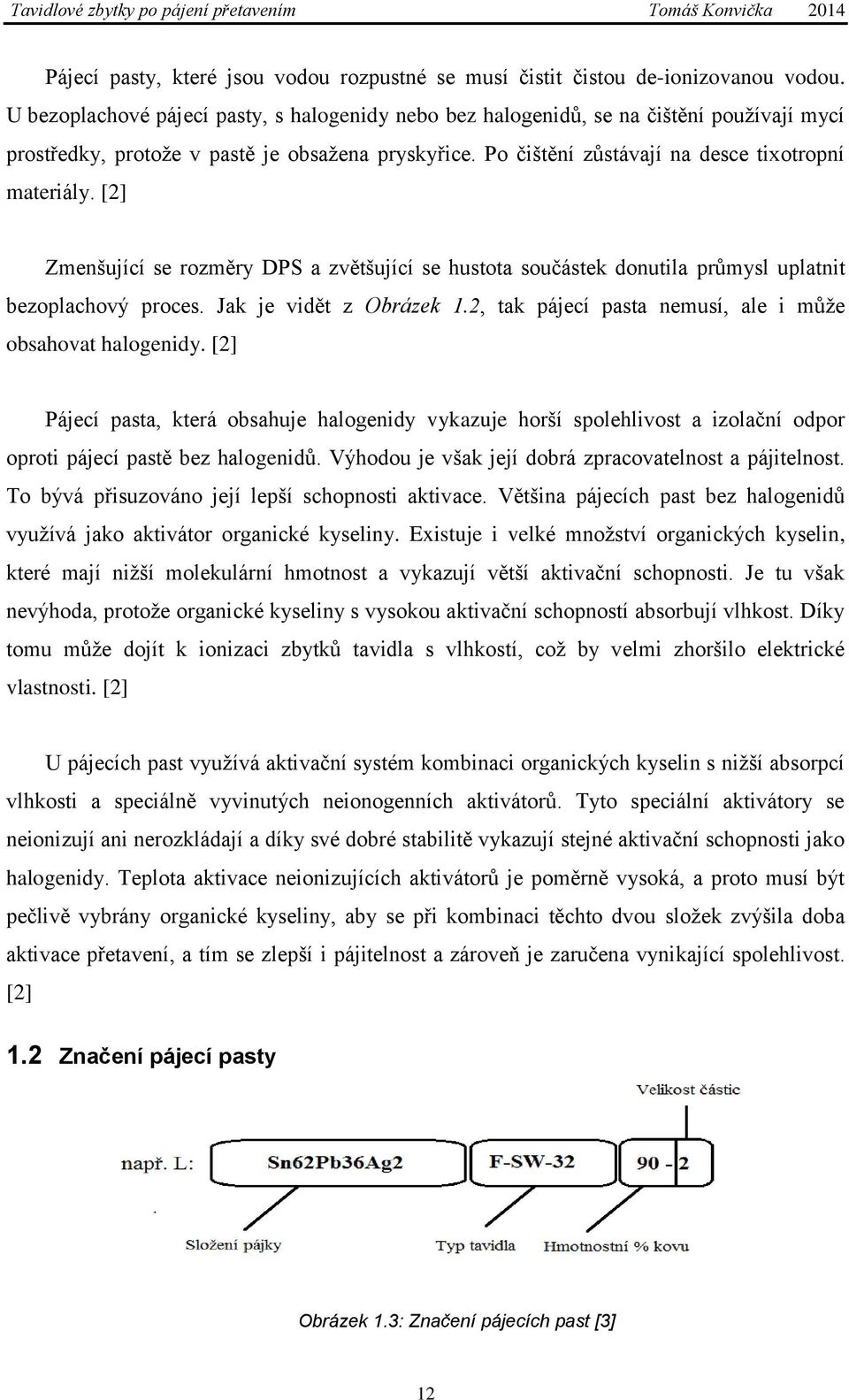 [2] Zmenšující se rozměry DPS a zvětšující se hustota součástek donutila průmysl uplatnit bezoplachový proces. Jak je vidět z Obrázek 1.2, tak pájecí pasta nemusí, ale i může obsahovat halogenidy.