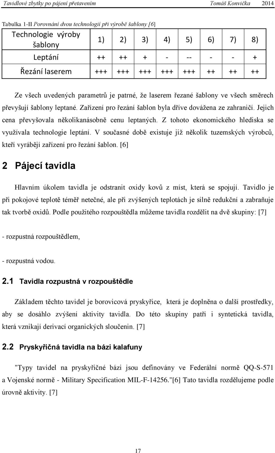 Jejich cena převyšovala několikanásobně cenu leptaných. Z tohoto ekonomického hlediska se využívala technologie leptání.