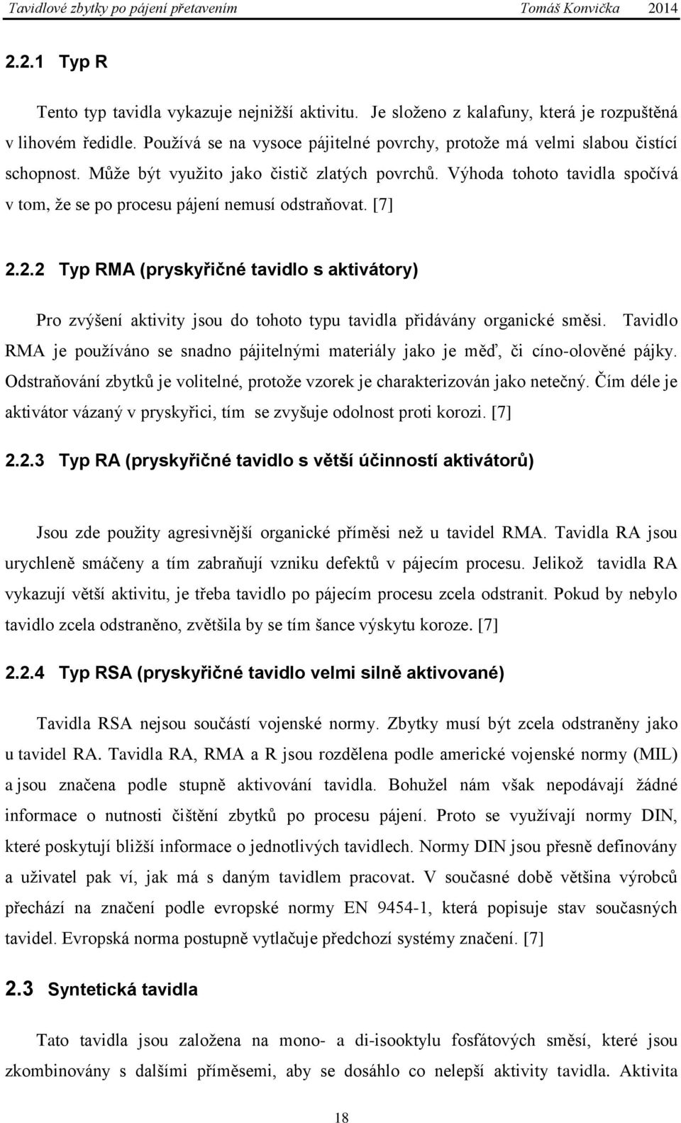 Výhoda tohoto tavidla spočívá v tom, že se po procesu pájení nemusí odstraňovat. [7] 2.
