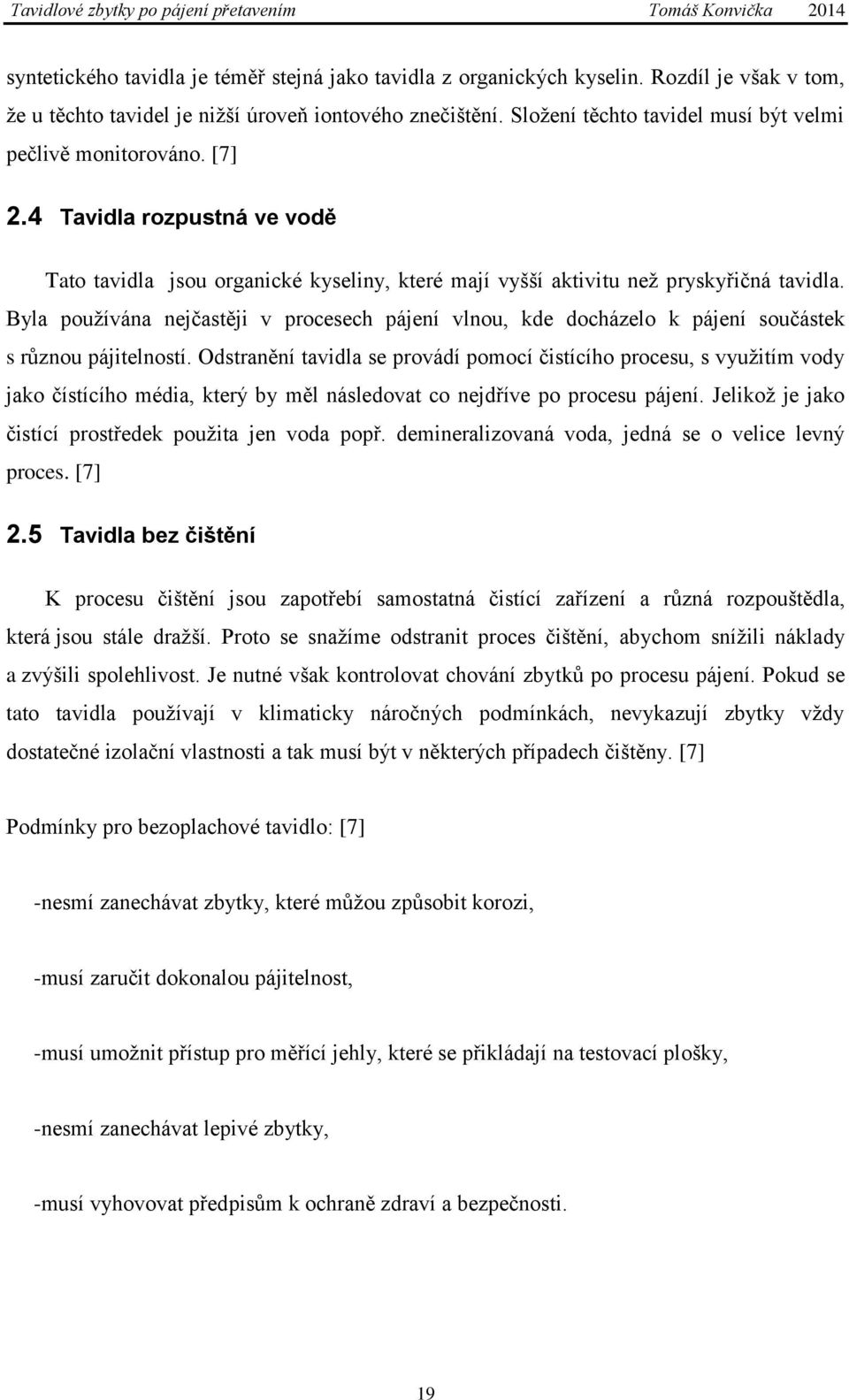 Byla používána nejčastěji v procesech pájení vlnou, kde docházelo k pájení součástek s různou pájitelností.