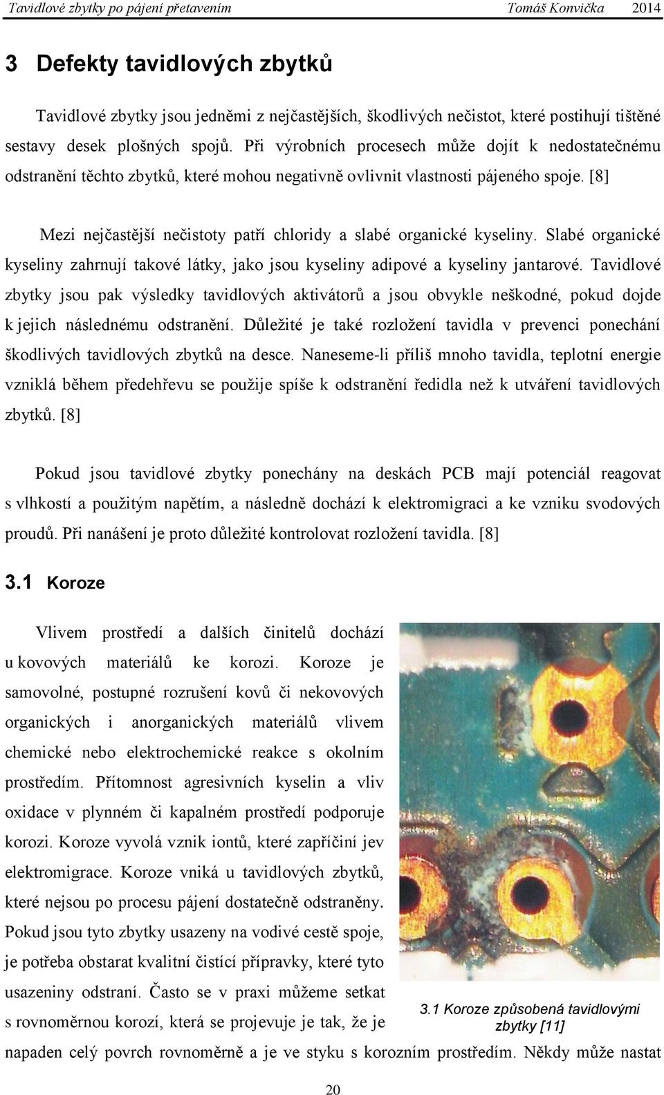 [8] Mezi nejčastější nečistoty patří chloridy a slabé organické kyseliny. Slabé organické kyseliny zahrnují takové látky, jako jsou kyseliny adipové a kyseliny jantarové.