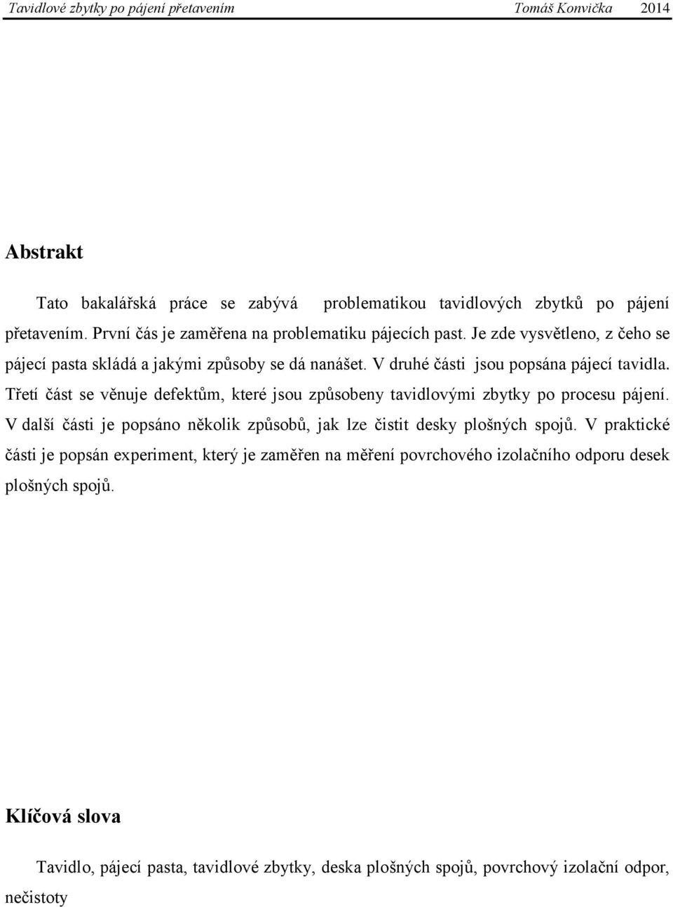 Třetí část se věnuje defektům, které jsou způsobeny tavidlovými zbytky po procesu pájení. V další části je popsáno několik způsobů, jak lze čistit desky plošných spojů.
