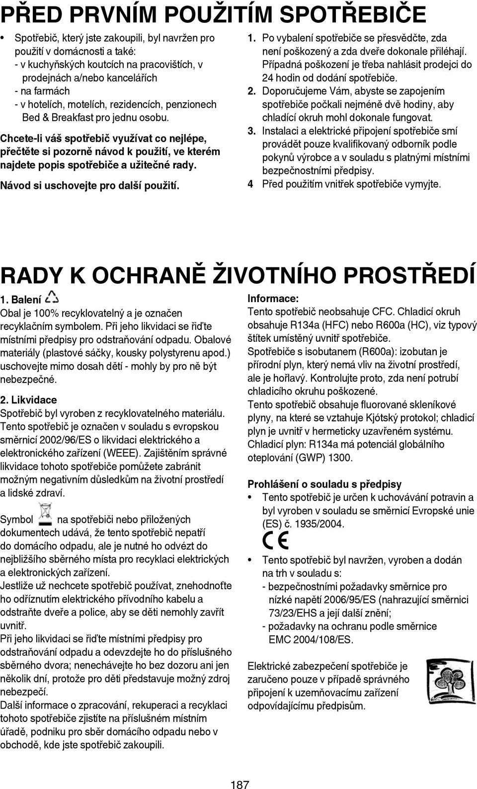 Chcete-li váš spotřebič využívat co nejlépe, přečtěte si pozorně návod k použití, ve kterém najdete popis spotřebiče a užitečné rady. Návod si uschovejte pro další použití. 1.