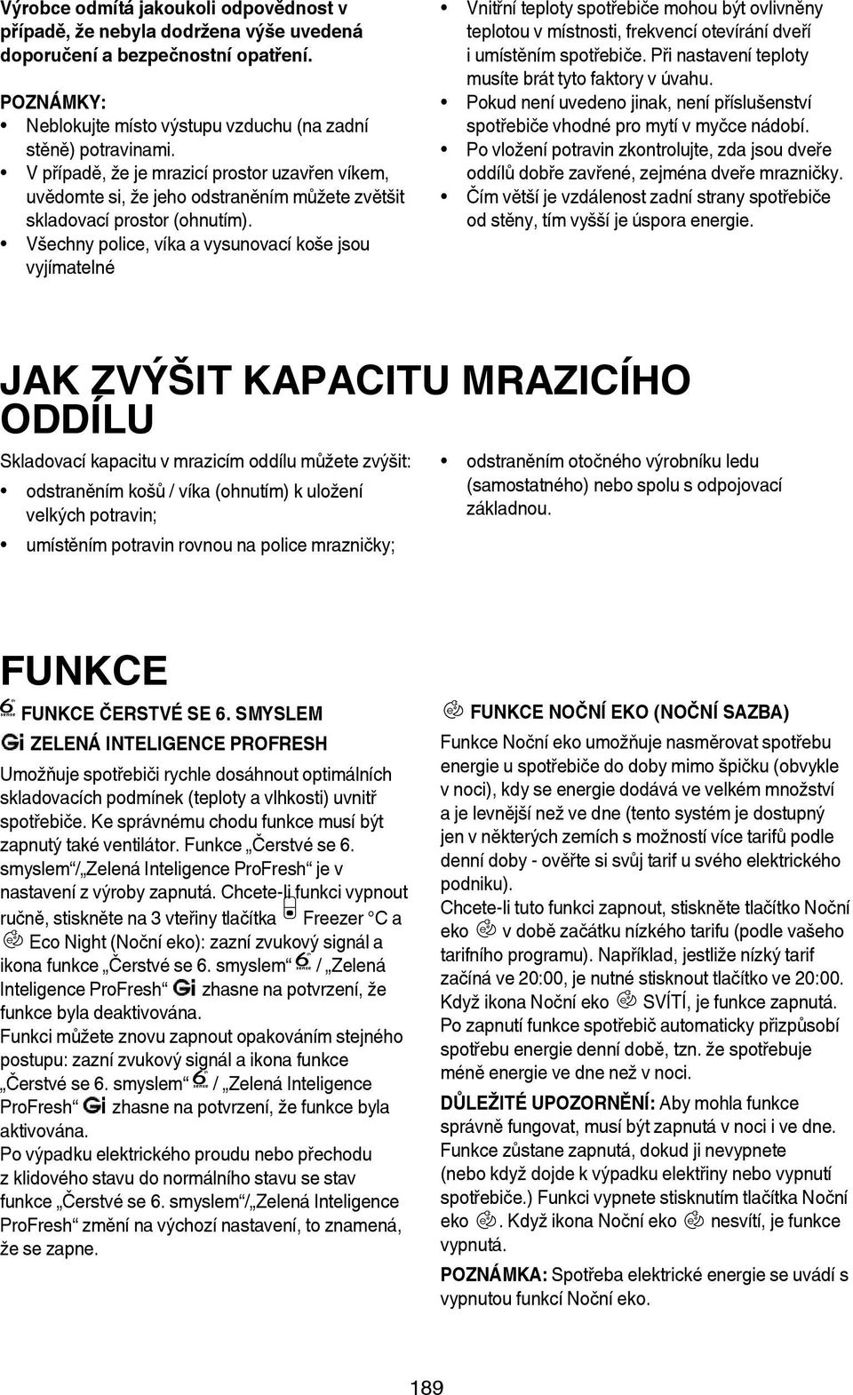 Všechny police, víka a vysunovací koše jsou vyjímatelné Vnitřní teploty spotřebiče mohou být ovlivněny teplotou v místnosti, frekvencí otevírání dveří i umístěním spotřebiče.