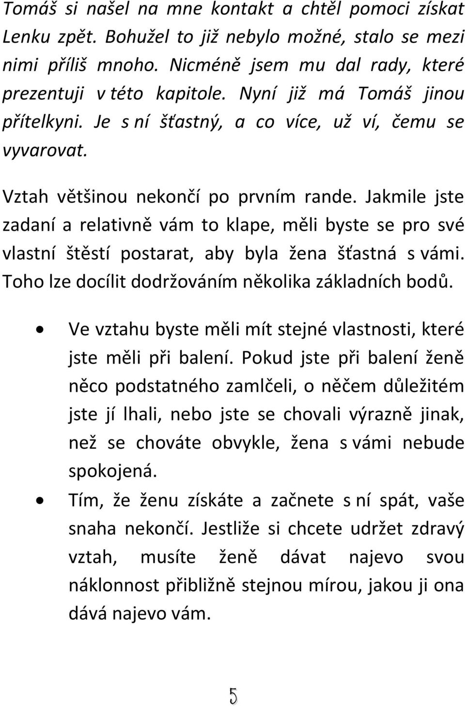 Jakmile jste zadaní a relativně vám to klape, měli byste se pro své vlastní štěstí postarat, aby byla žena šťastná s vámi. Toho lze docílit dodržováním několika základních bodů.