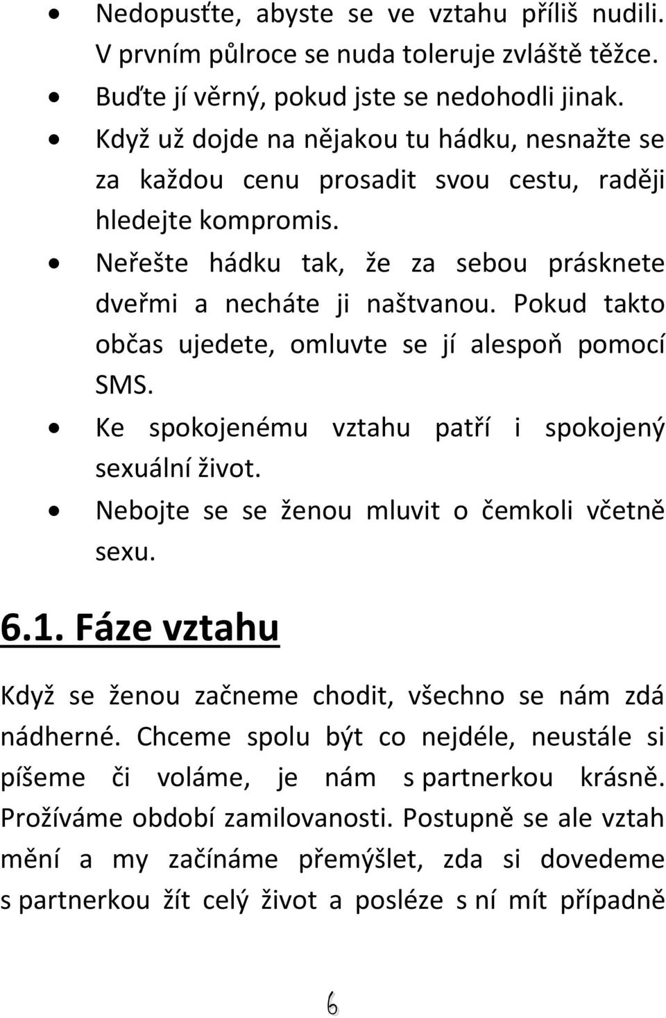 Pokud takto občas ujedete, omluvte se jí alespoň pomocí SMS. Ke spokojenému vztahu patří i spokojený sexuální život. Nebojte se se ženou mluvit o čemkoli včetně sexu. 6.1.