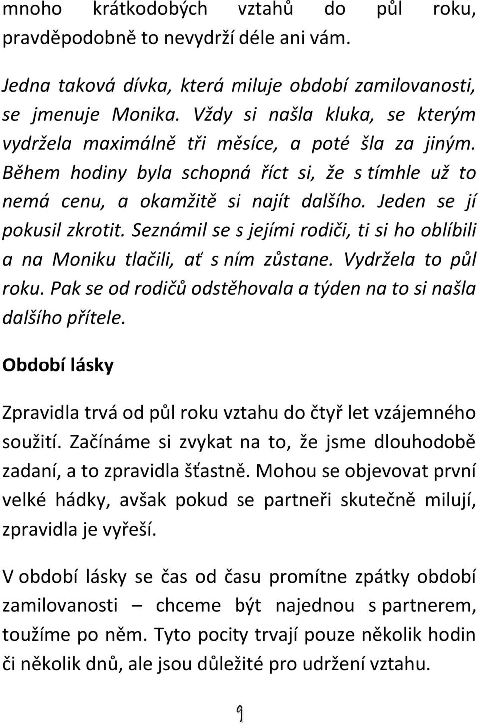 Jeden se jí pokusil zkrotit. Seznámil se s jejími rodiči, ti si ho oblíbili a na Moniku tlačili, ať s ním zůstane. Vydržela to půl roku.