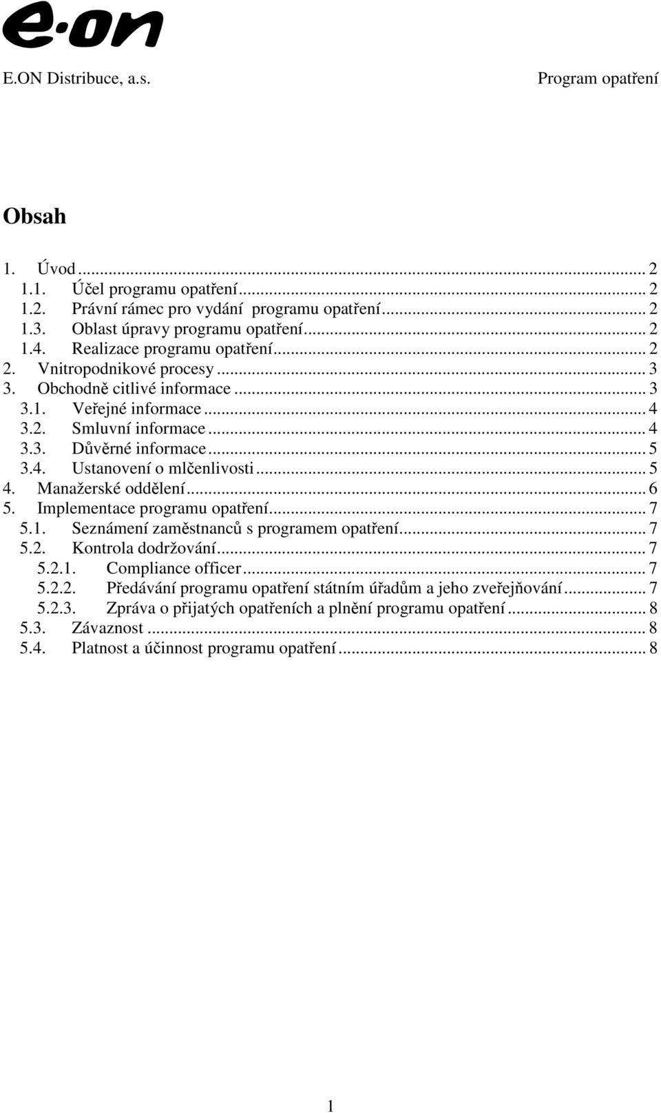 Manažerské oddělení... 6 5. Implementace programu opatření... 7 5.1. Seznámení zaměstnanců s programem opatření... 7 5.2. Kontrola dodržování... 7 5.2.1. Compliance officer... 7 5.2.2. Předávání programu opatření státním úřadům a jeho zveřejňování.