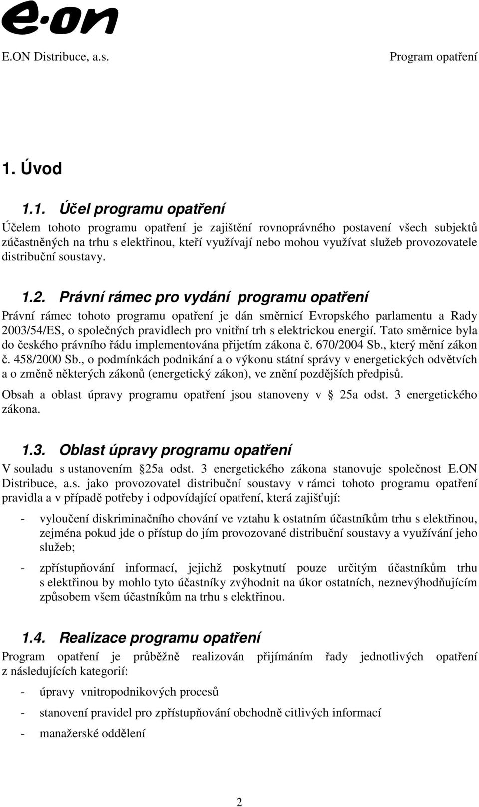 Právní rámec pro vydání programu opatření Právní rámec tohoto programu opatření je dán směrnicí Evropského parlamentu a Rady 2003/54/ES, o společných pravidlech pro vnitřní trh s elektrickou energií.