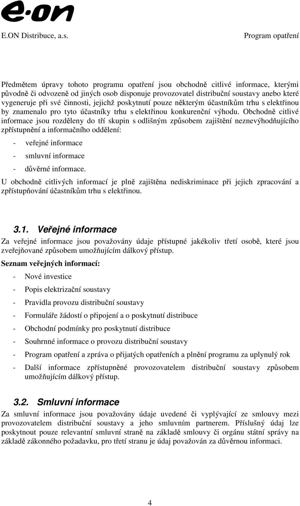 Obchodně citlivé informace jsou rozděleny do tří skupin s odlišným způsobem zajištění neznevýhodňujícího zpřístupnění a informačního oddělení: - veřejné informace - smluvní informace - důvěrné