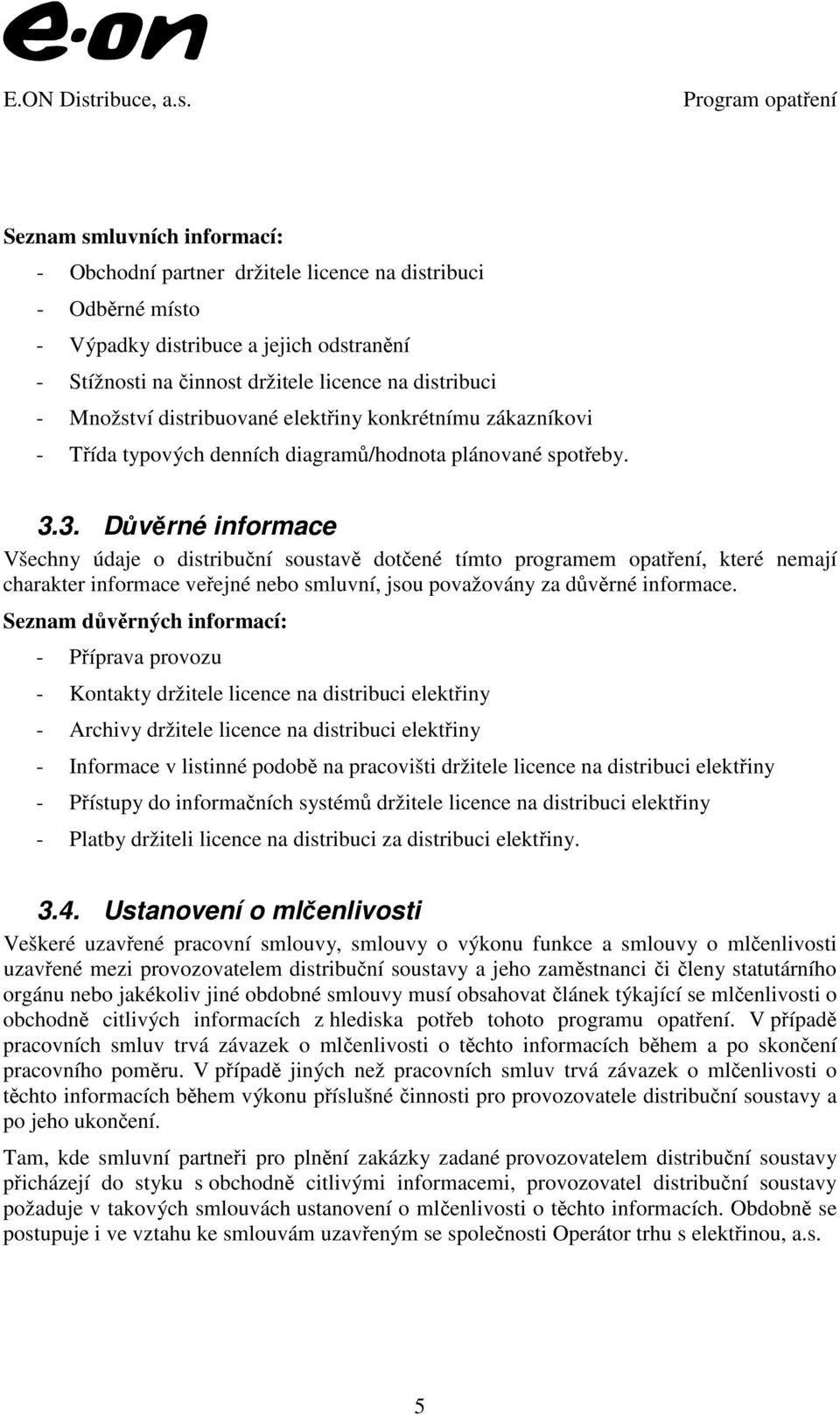 3. Důvěrné informace Všechny údaje o distribuční soustavě dotčené tímto programem opatření, které nemají charakter informace veřejné nebo smluvní, jsou považovány za důvěrné informace.