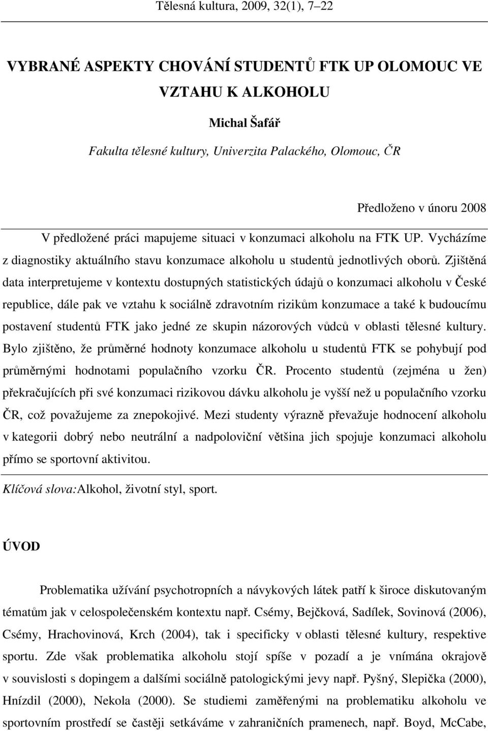 Zjištěná data interpretujeme v kontextu dostupných statistických údajů o konzumaci alkoholu v České republice, dále pak ve vztahu k sociálně zdravotním rizikům konzumace a také k budoucímu postavení