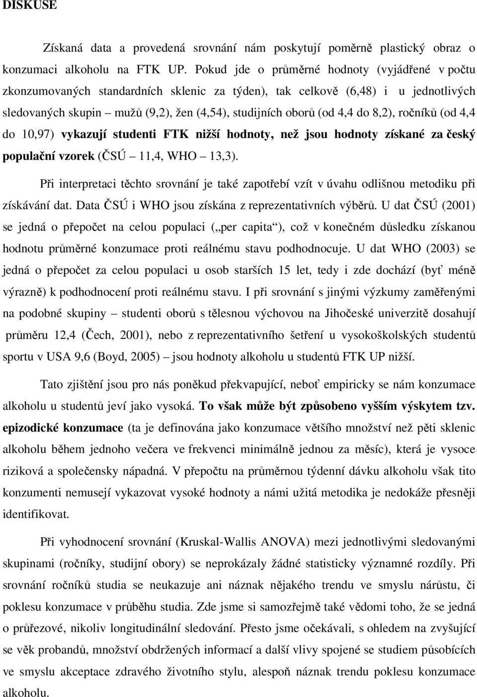 do 8,2), ročníků (od 4,4 do 10,97) vykazují studenti FTK nižší hodnoty, než jsou hodnoty získané za český populační vzorek (ČSÚ 11,4, WHO 13,3).