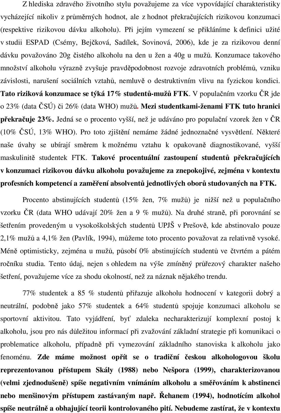 Při jejím vymezení se přikláníme k definici užité v studii ESPAD (Csémy, Bejčková, Sadílek, Sovinová, 2006), kde je za rizikovou denní dávku považováno 20g čistého alkoholu na den u žen a 40g u mužů.