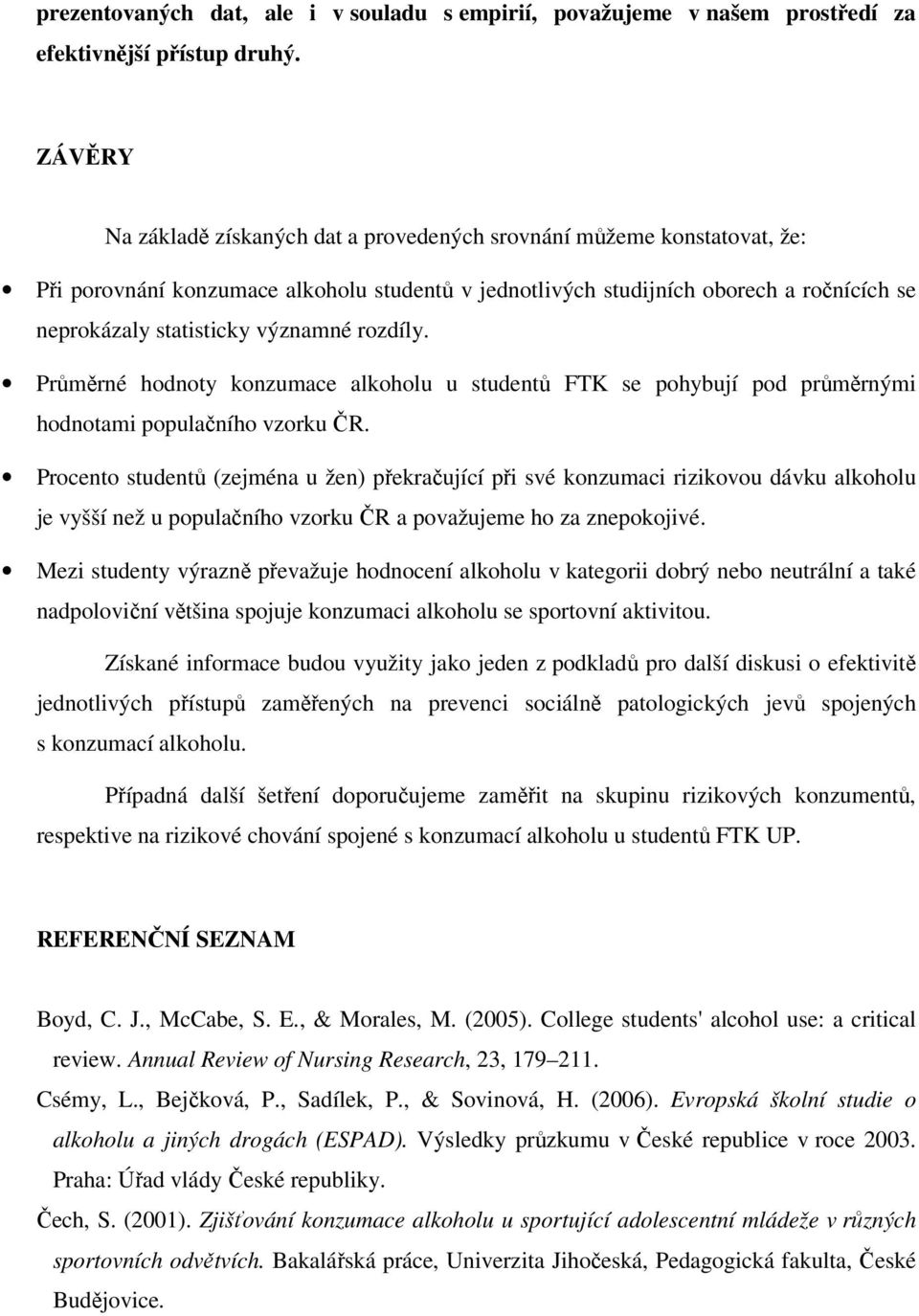 významné rozdíly. Průměrné hodnoty konzumace alkoholu u studentů FTK se pohybují pod průměrnými hodnotami populačního vzorku ČR.