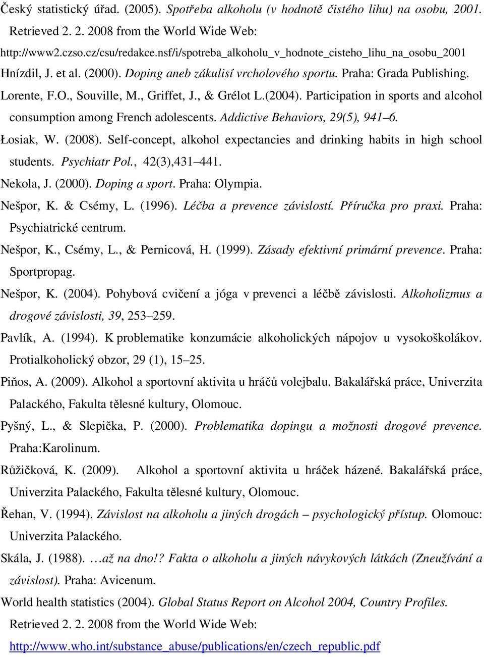 , & Grélot L.(2004). Participation in sports and alcohol consumption among French adolescents. Addictive Behaviors, 29(5), 941 6. Łosiak, W. (2008).