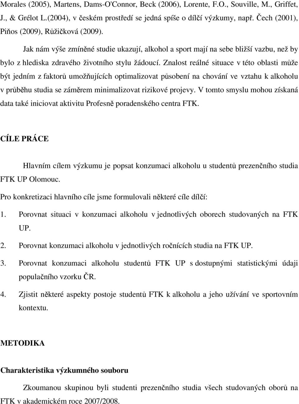 Znalost reálné situace v této oblasti může být jedním z faktorů umožňujících optimalizovat působení na chování ve vztahu k alkoholu v průběhu studia se záměrem minimalizovat rizikové projevy.