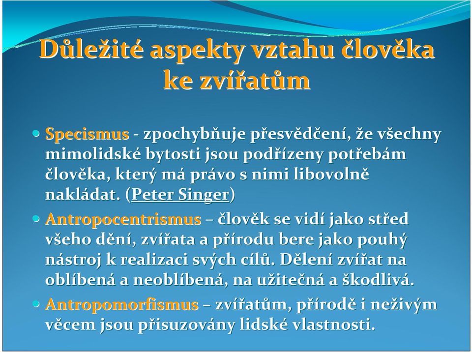 (Peter( Singer) Antropocentrismus člověk k se vidí jako střed všeho dění, d, zvířata a přírodu p bere jako pouhý nástroj k realizaci