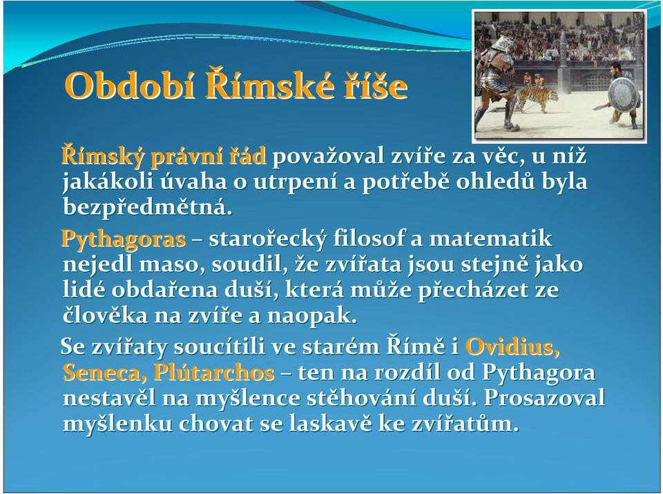 Pythagoras starořecký filosof a matematik nejedl maso, soudil, že e zvířata jsou stejně jako lidé obdařena duší ší,, která může e