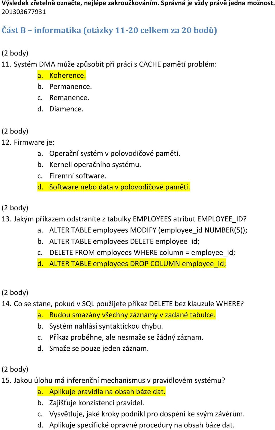 c. Firemní software. d. Software nebo data v polovodičové paměti. 13. Jakým příkazem odstraníte z tabulky EMPLOYEES atribut EMPLOYEE_ID? a. ALTER TABLE employees MODIFY (employee_id NUMBER(5)); b.