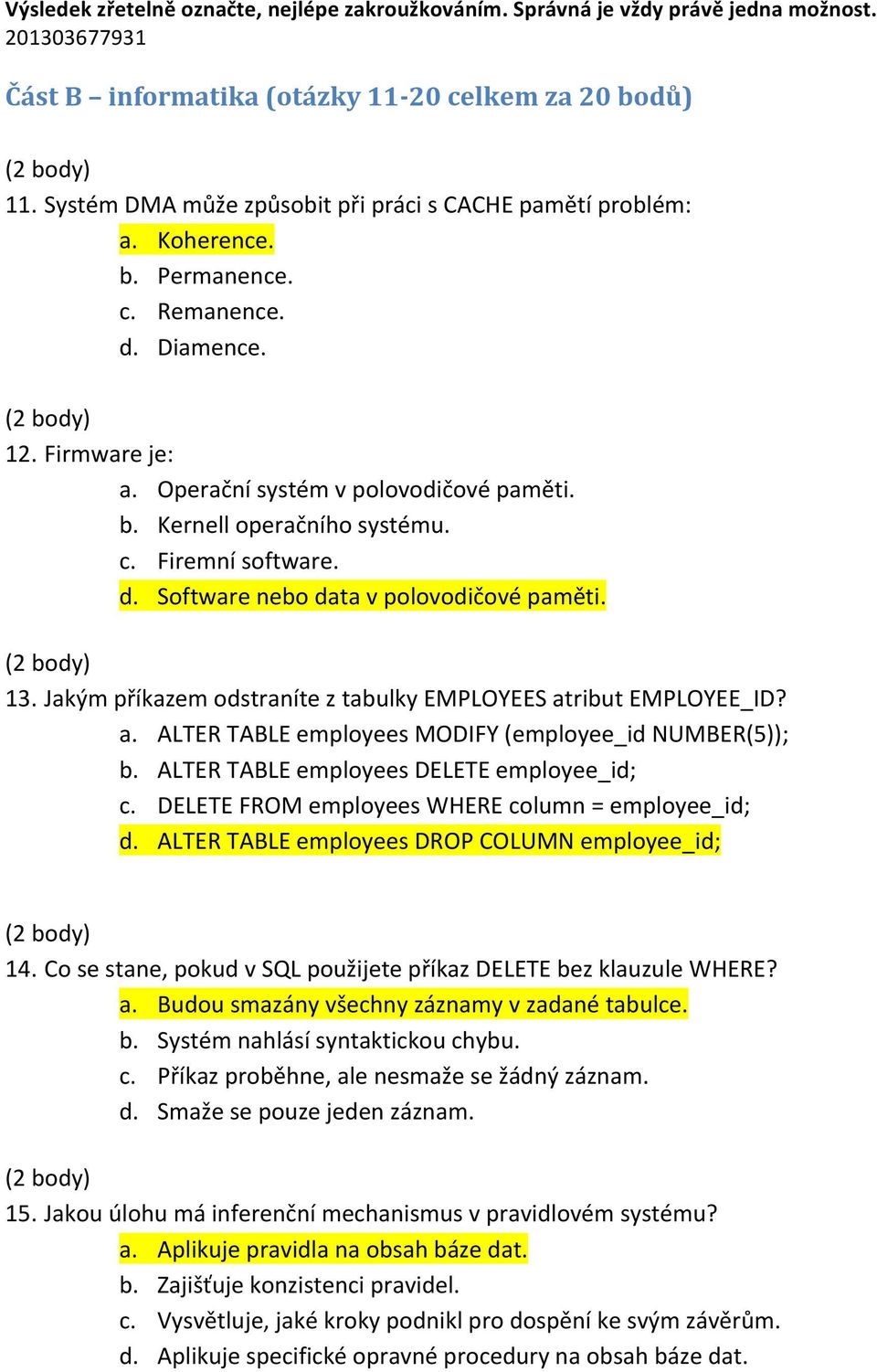 c. Firemní software. d. Software nebo data v polovodičové paměti. 13. Jakým příkazem odstraníte z tabulky EMPLOYEES atribut EMPLOYEE_ID? a. ALTER TABLE employees MODIFY (employee_id NUMBER(5)); b.