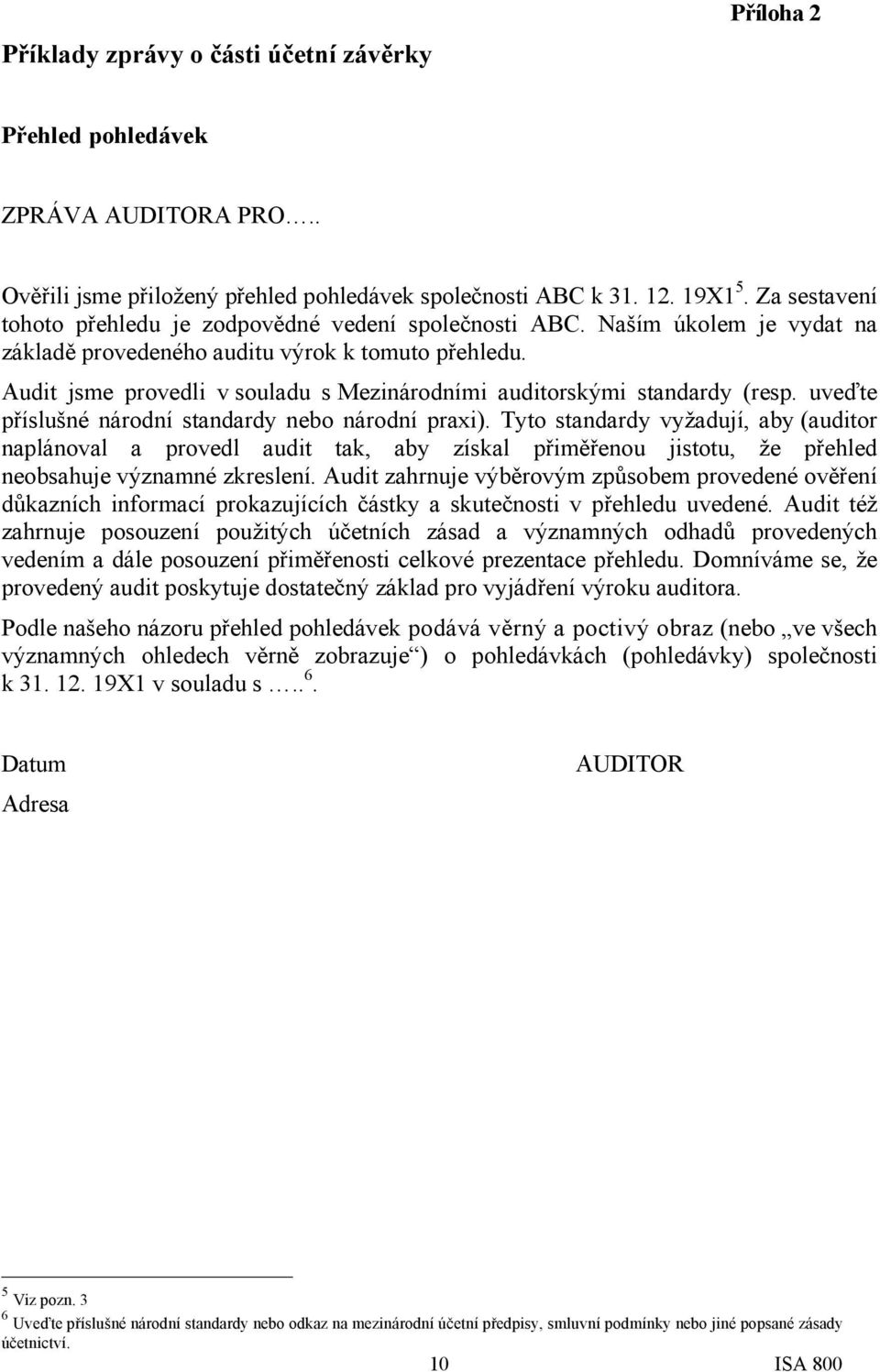 Audit jsme provedli v souladu s Mezinárodními auditorskými standardy (resp. uveďte příslušné národní standardy nebo národní praxi).