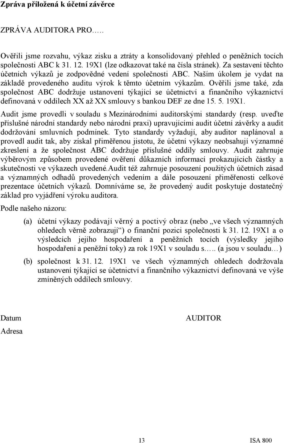 Ověřili jsme také, zda společnost ABC dodržuje ustanovení týkající se účetnictví a finančního výkaznictví definovaná v oddílech XX až XX smlouvy s bankou DEF ze dne 15. 5. 19X1.