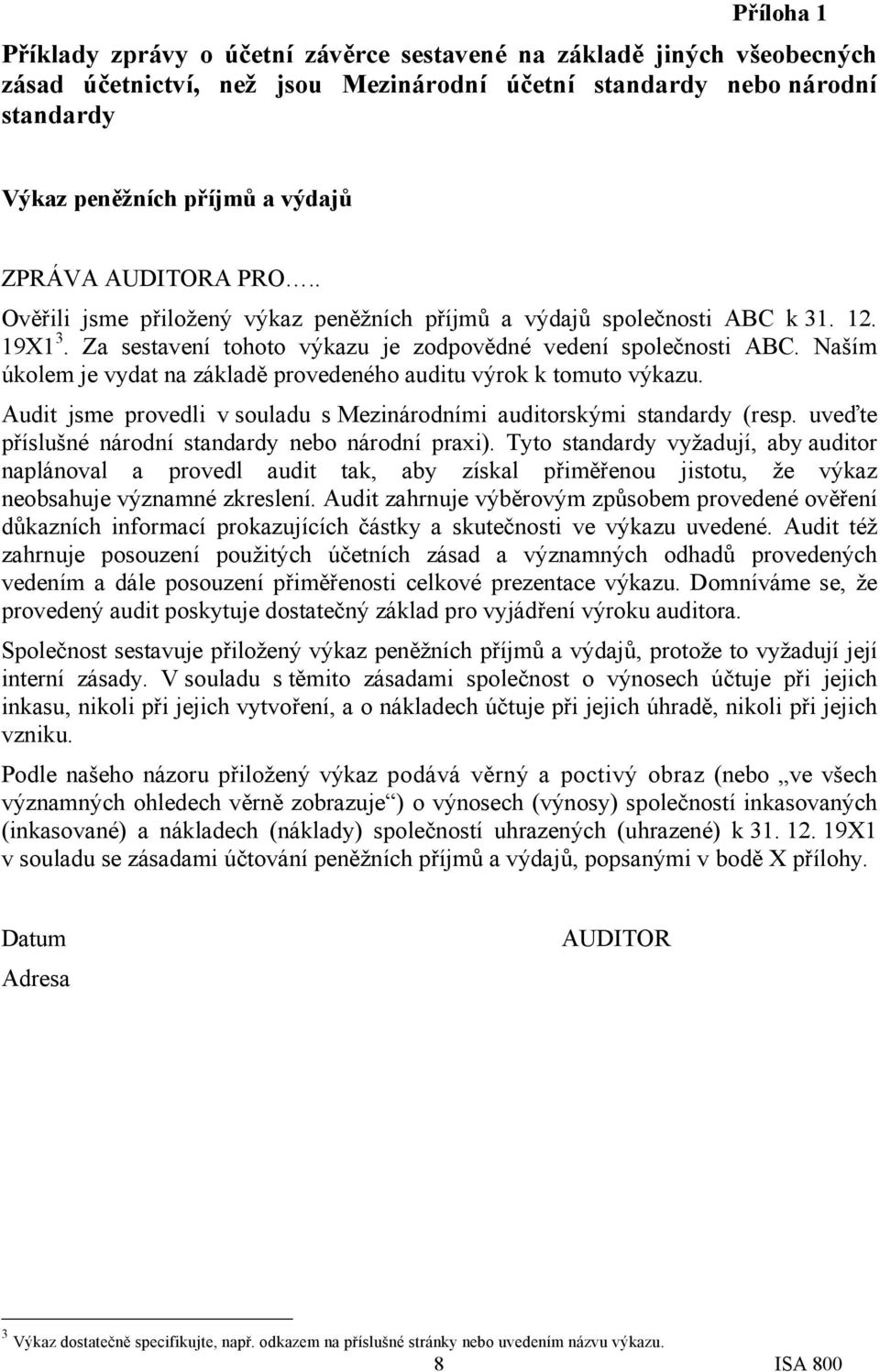 Naším úkolem je vydat na základě provedeného auditu výrok k tomuto výkazu. Audit jsme provedli v souladu s Mezinárodními auditorskými standardy (resp.