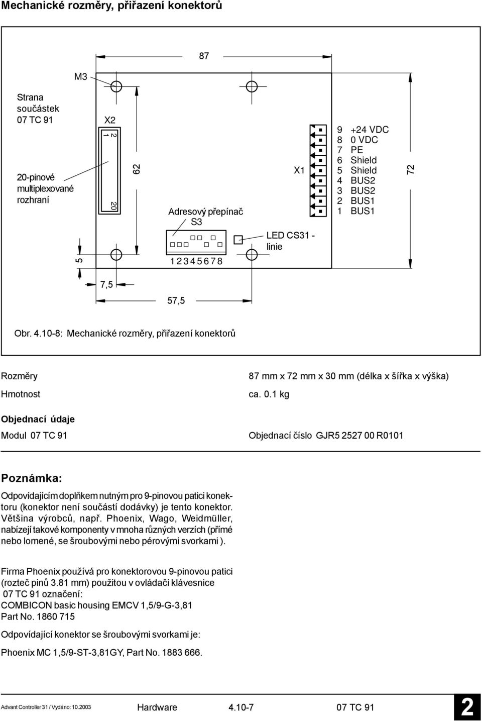 kg Objednací údaje Modul Objednací číslo GJR5 57 00 R00 Poznámka: Odpovídajícím doplňkem nutným pro 9-pinovou patici konektoru (konektor není součástí dodávky) je tento konektor.