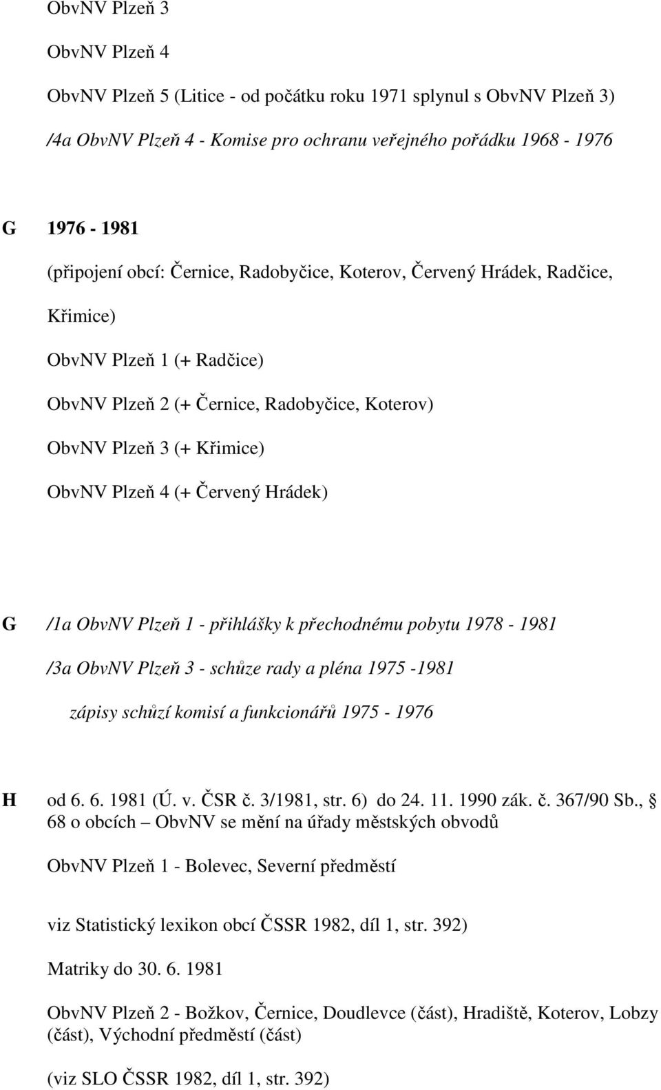 /1a ObvNV Plzeň 1 - přihlášky k přechodnému pobytu 1978-1981 /3a ObvNV Plzeň 3 - schůze rady a pléna 1975-1981 zápisy schůzí komisí a funkcionářů 1975-1976 H od 6. 6. 1981 (Ú. v. ČSR č. 3/1981, str.