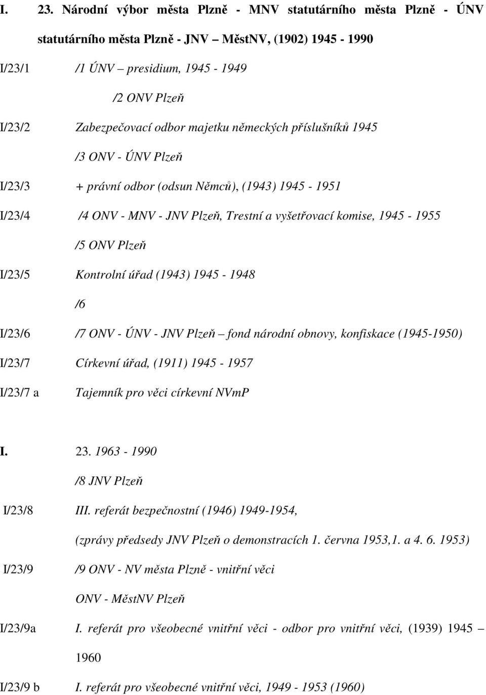 majetku německých příslušníků 1945 /3 ONV - ÚNV Plzeň I/23/3 + právní odbor (odsun Němců), (1943) 1945-1951 I/23/4 /4 ONV - MNV - JNV Plzeň, Trestní a vyšetřovací komise, 1945-1955 /5 ONV Plzeň