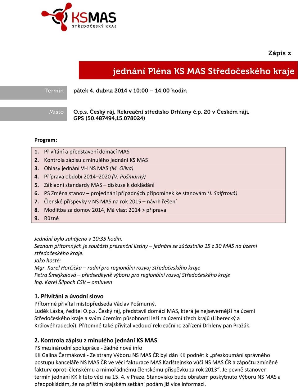 Základní standardy diskuse k dokládání 6. PS Změna stanov projednání případných připomínek ke stanovám (J. Saifrtová) 7. Členské příspěvky v NS na rok 2015 návrh řešení 8.