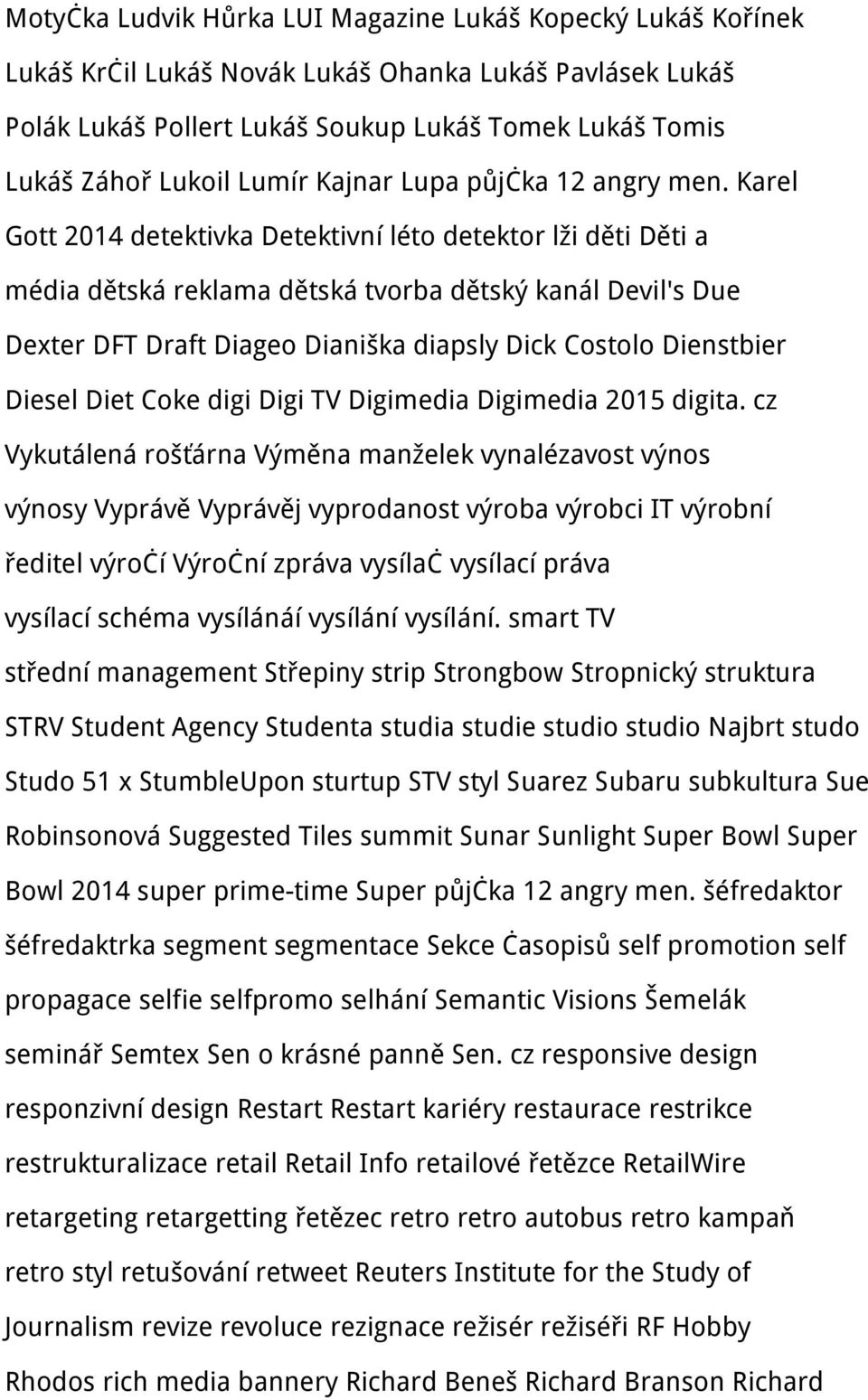 Karel Gott 2014 detektivka Detektivní léto detektor lži děti Děti a média dětská reklama dětská tvorba dětský kanál Devil's Due Dexter DFT Draft Diageo Dianiška diapsly Dick Costolo Dienstbier Diesel