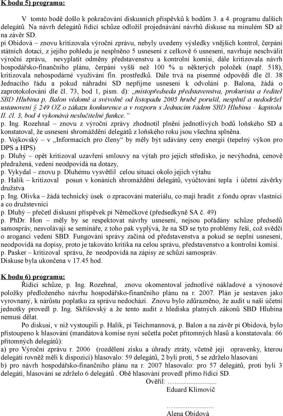 pí Obidová znovu kritizovala výroční zprávu, nebyly uvedeny výsledky vnějších kontrol, čerpání státních dotací, z jejího pohledu je nesplněno 5 usnesení z celkově 6 usnesení, navrhuje neschválit