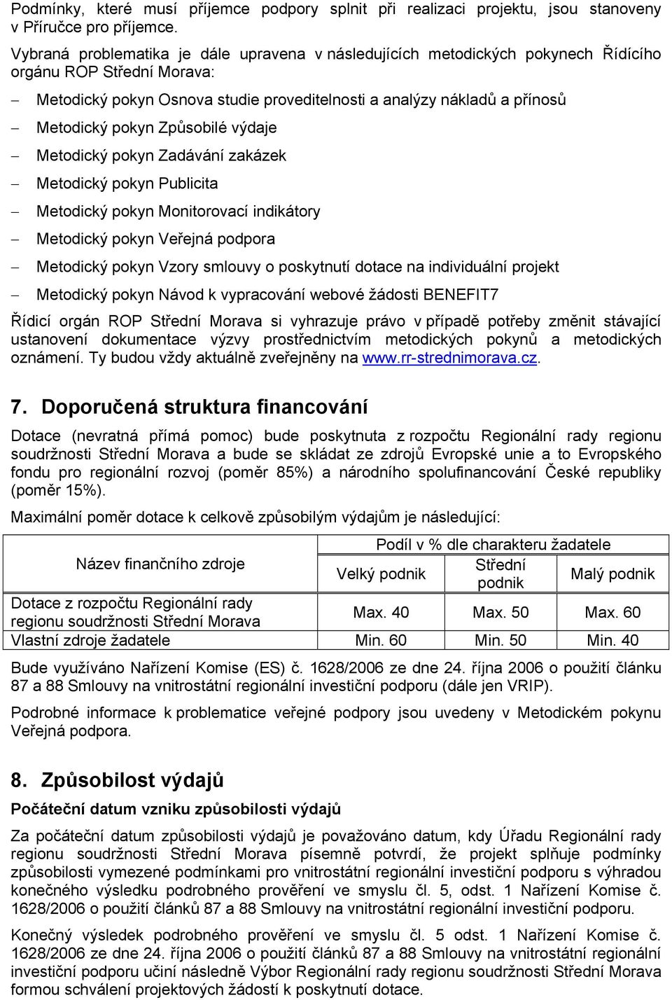 pokyn Způsobilé výdaje Metodický pokyn Zadávání zakázek Metodický pokyn Publicita Metodický pokyn Monitorovací indikátory Metodický pokyn Veřejná podpora Metodický pokyn Vzory smlouvy o poskytnutí