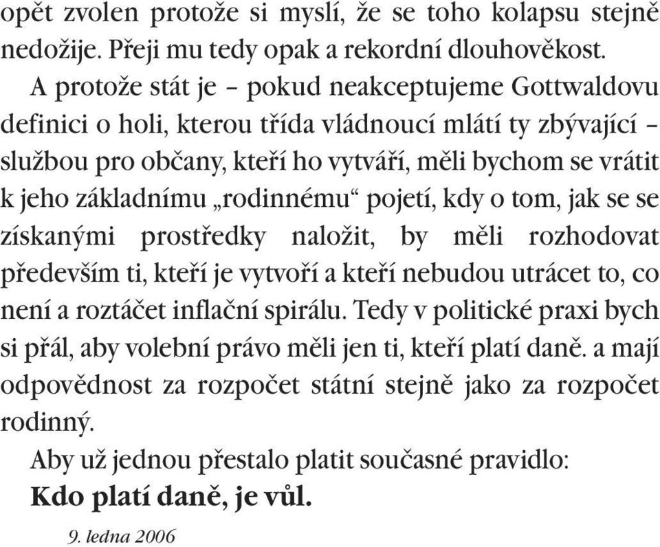 základnímu rodinnému pojetí, kdy o tom, jak se se získanými prostøedky naložit, by mìli rozhodovat pøedevším ti, kteøí je vytvoøí a kteøí nebudou utrácet to, co není a roztáčet
