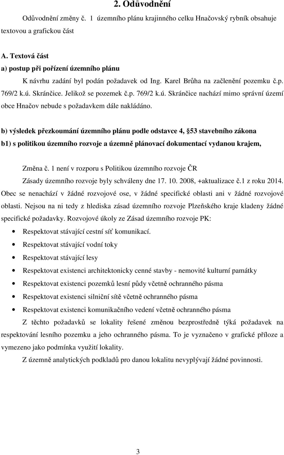 b) výsledek přezkoumání územního plánu podle odstavce 4, 53 stavebního zákona b1) s politikou územního rozvoje a územně plánovací dokumentací vydanou krajem, Změna č.