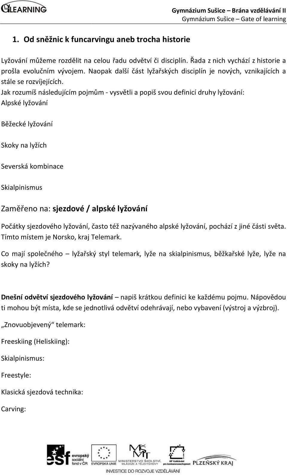 Jak rozumíš následujícím pojmům - vysvětli a popiš svou definicí druhy lyžování: Alpské lyžování Běžecké lyžování Gymnázium Sušice Brána vzdělávání II Skoky na lyžích Severská kombinace Skialpinismus