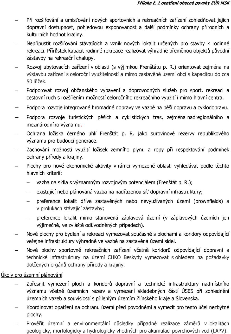 Rozvoj ubytovacích zařízení v oblasti (s výjimkou Frenštátu p. R.) orientovat zejména na výstavbu zařízení s celoroční využitelností a mimo zastavěné území obcí s kapacitou do cca 50 lůžek.