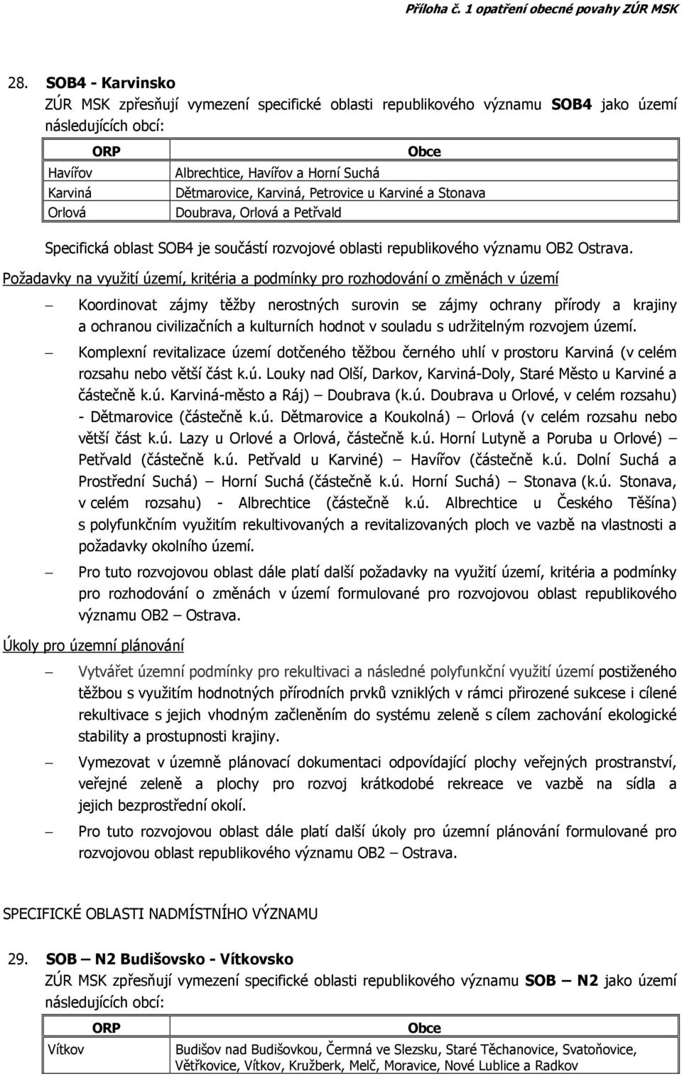 Koordinovat zájmy těžby nerostných surovin se zájmy ochrany přírody a krajiny a ochranou civilizačních a kulturních hodnot v souladu s udržitelným rozvojem území.