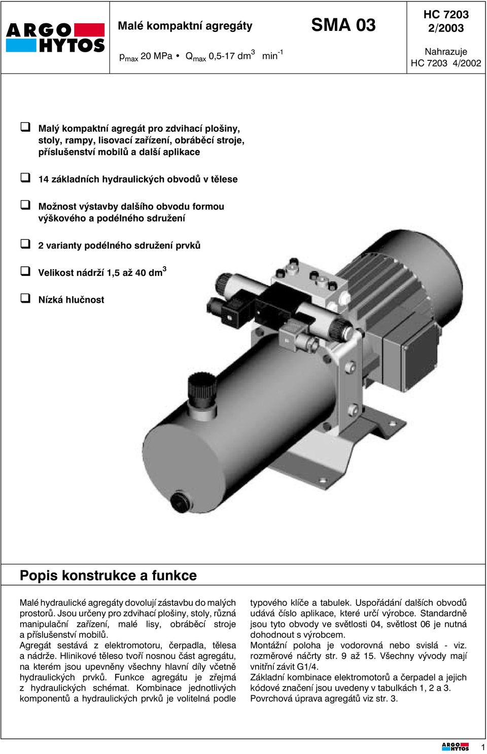 Velikost nádrží 1,5 až 40 dm 3 Nízká hlučnost Popis konstrukce a funkce Malé hydraulické agregáty dovolují zástavbu do malých prostorů.