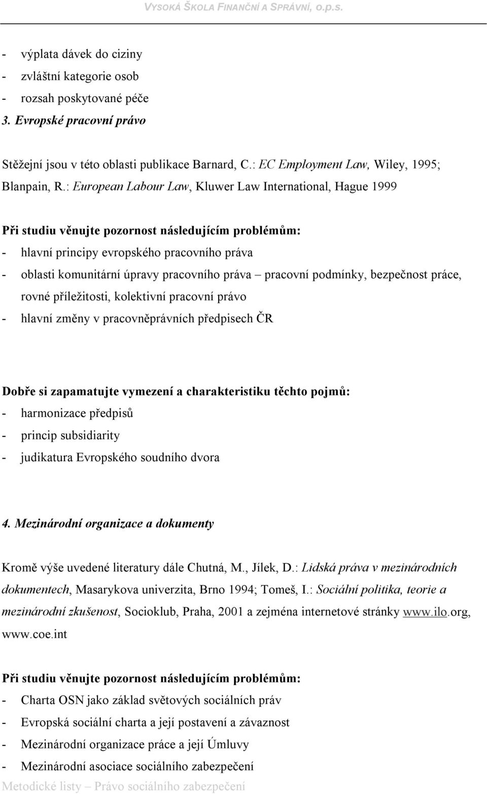 : European Labour Law, Kluwer Law International, Hague 1999 - hlavní principy evropského pracovního práva - oblasti komunitární úpravy pracovního práva pracovní podmínky, bezpečnost práce, rovné