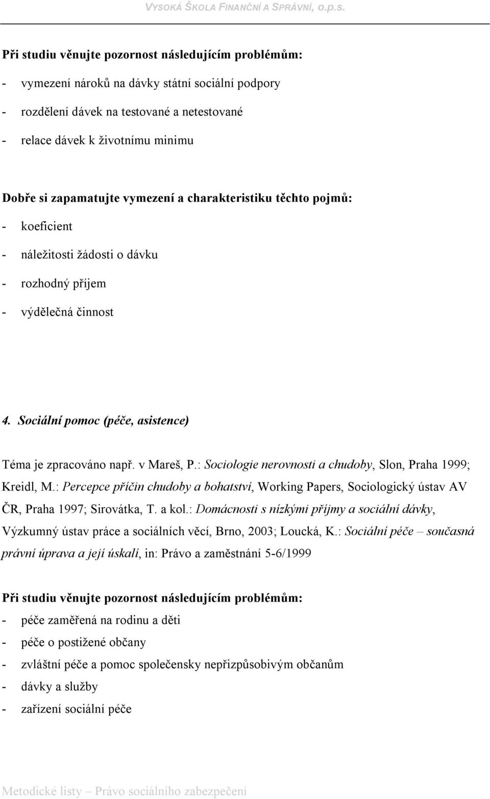 : Percepce příčin chudoby a bohatství, Working Papers, Sociologický ústav AV ČR, Praha 1997; Sirovátka, T. a kol.