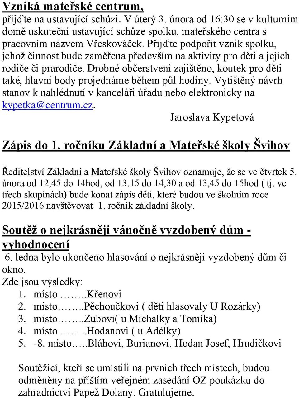 Drobné občerstvení zajištěno, koutek pro děti také, hlavní body projednáme během půl hodiny. Vytištěný návrh stanov k nahlédnutí v kanceláři úřadu nebo elektronicky na kypetka@centrum.cz.